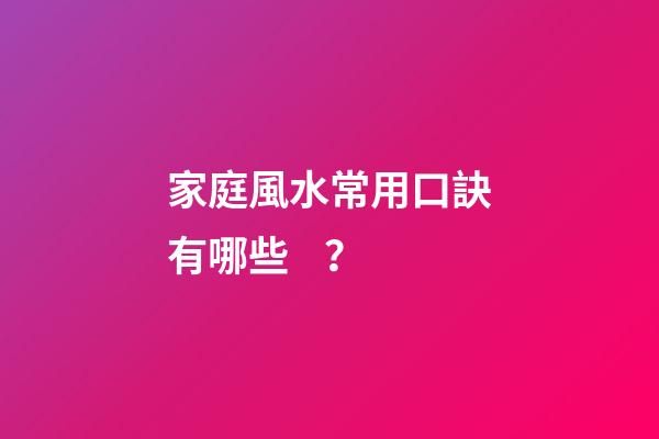 家庭風水常用口訣有哪些？